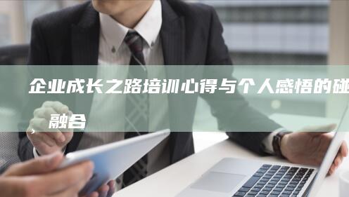 企业成长之路：培训心得与个人感悟的碰撞与融合